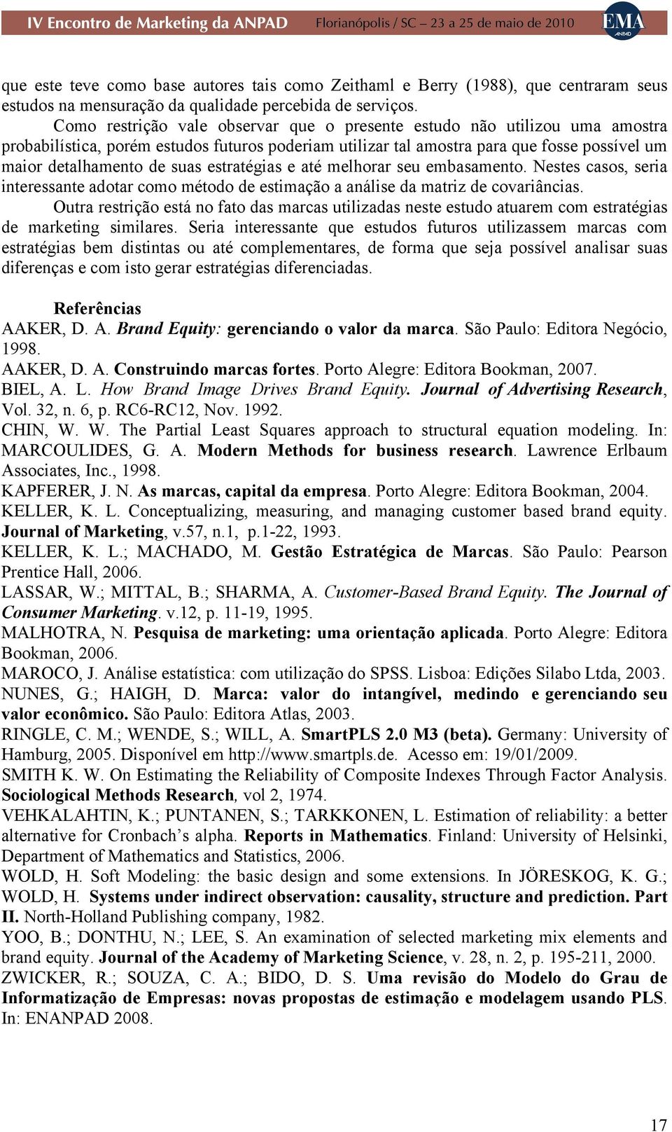 estratégias e até melhorar seu embasamento. Nestes casos, seria interessante adotar como método de estimação a análise da matriz de covariâncias.