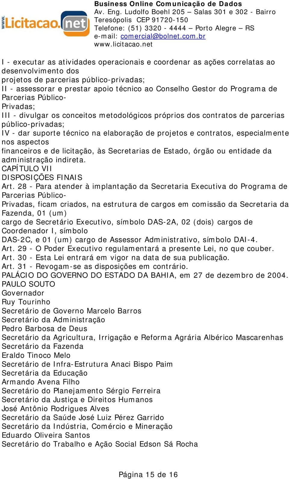 contratos, especialmente nos aspectos financeiros e de licitação, às Secretarias de Estado, órgão ou entidade da administração indireta. CAPÍTULO VII DISPOSIÇÕES FINAIS Art.