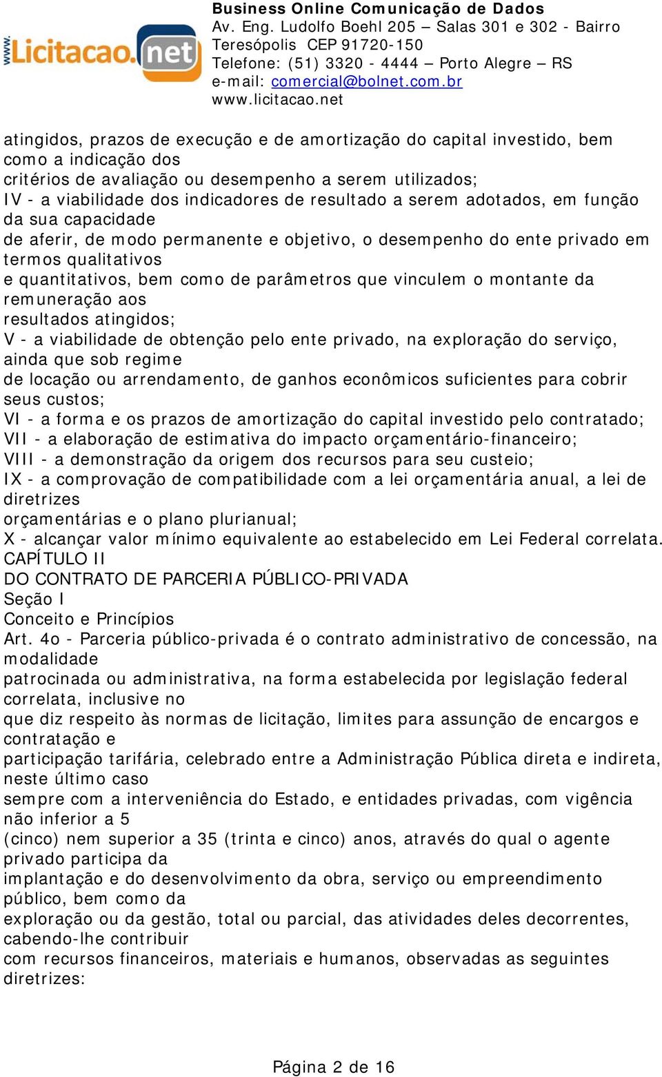 montante da remuneração aos resultados atingidos; V - a viabilidade de obtenção pelo ente privado, na exploração do serviço, ainda que sob regime de locação ou arrendamento, de ganhos econômicos