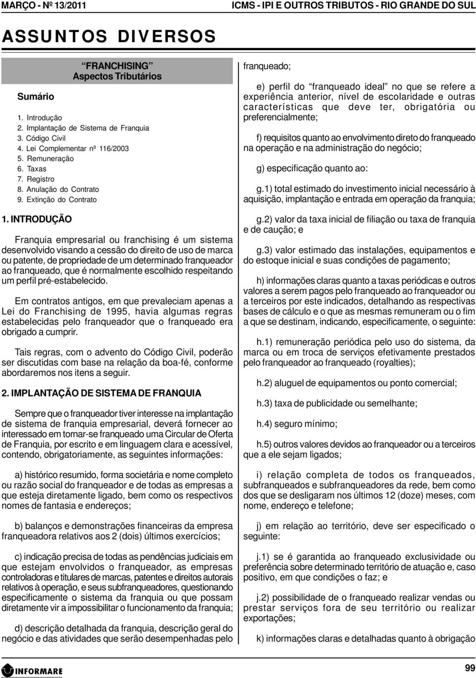 INTRODUÇÃO Franquia empresarial ou franchising é um sistema desenvolvido visando a cessão do direito de uso de marca ou patente, de propriedade de um determinado franqueador ao franqueado, que é