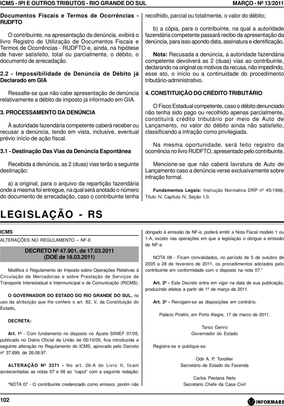 2 - Impossibilidade de Denúncia de Débito já Declarado em GIA Ressalte-se que não cabe apresentação de denúncia relativamente a débito de imposto já informado em GIA. 3.