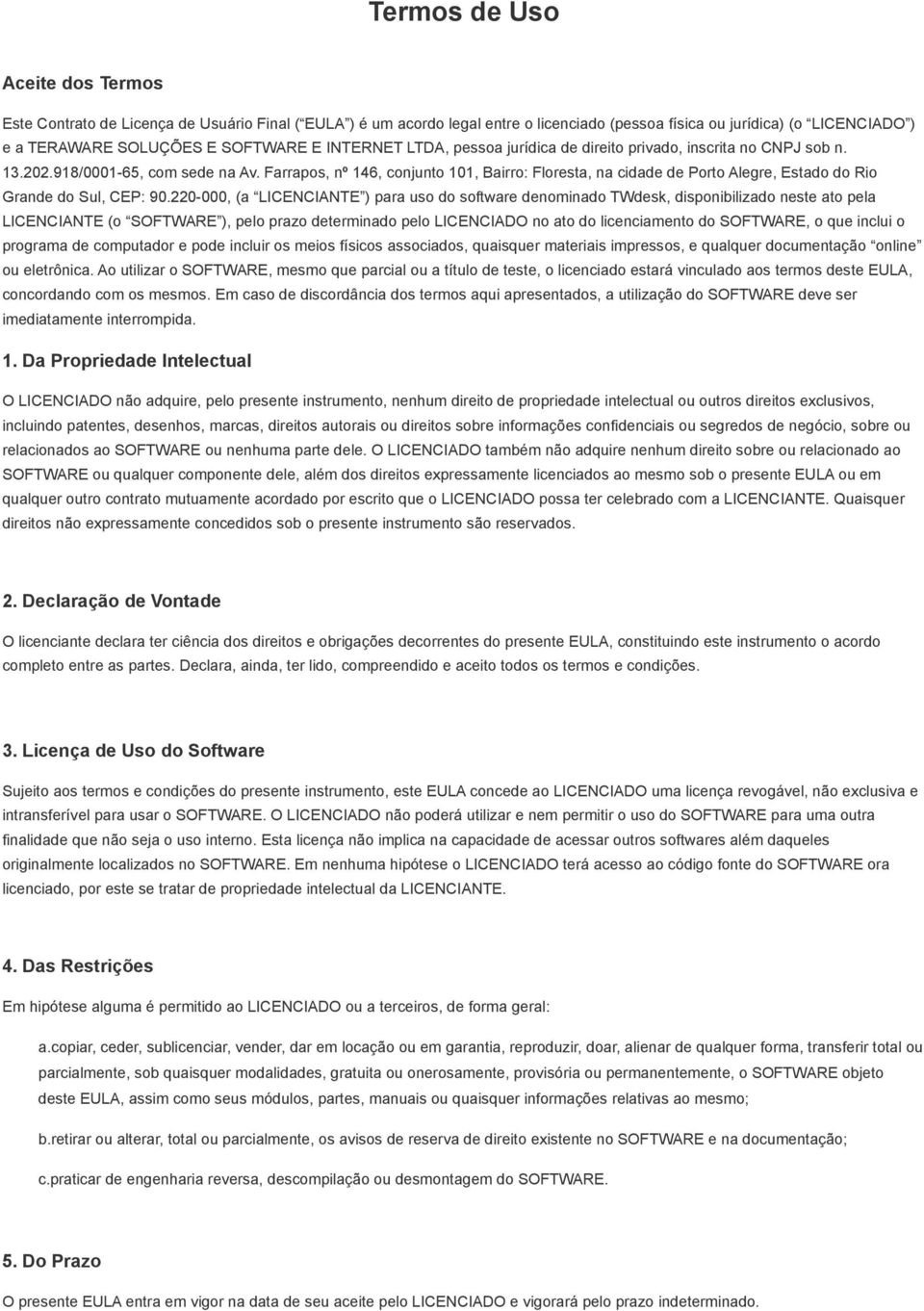 Farrapos, nº 146, conjunto 101, Bairro: Floresta, na cidade de Porto Alegre, Estado do Rio Grande do Sul, CEP: 90.