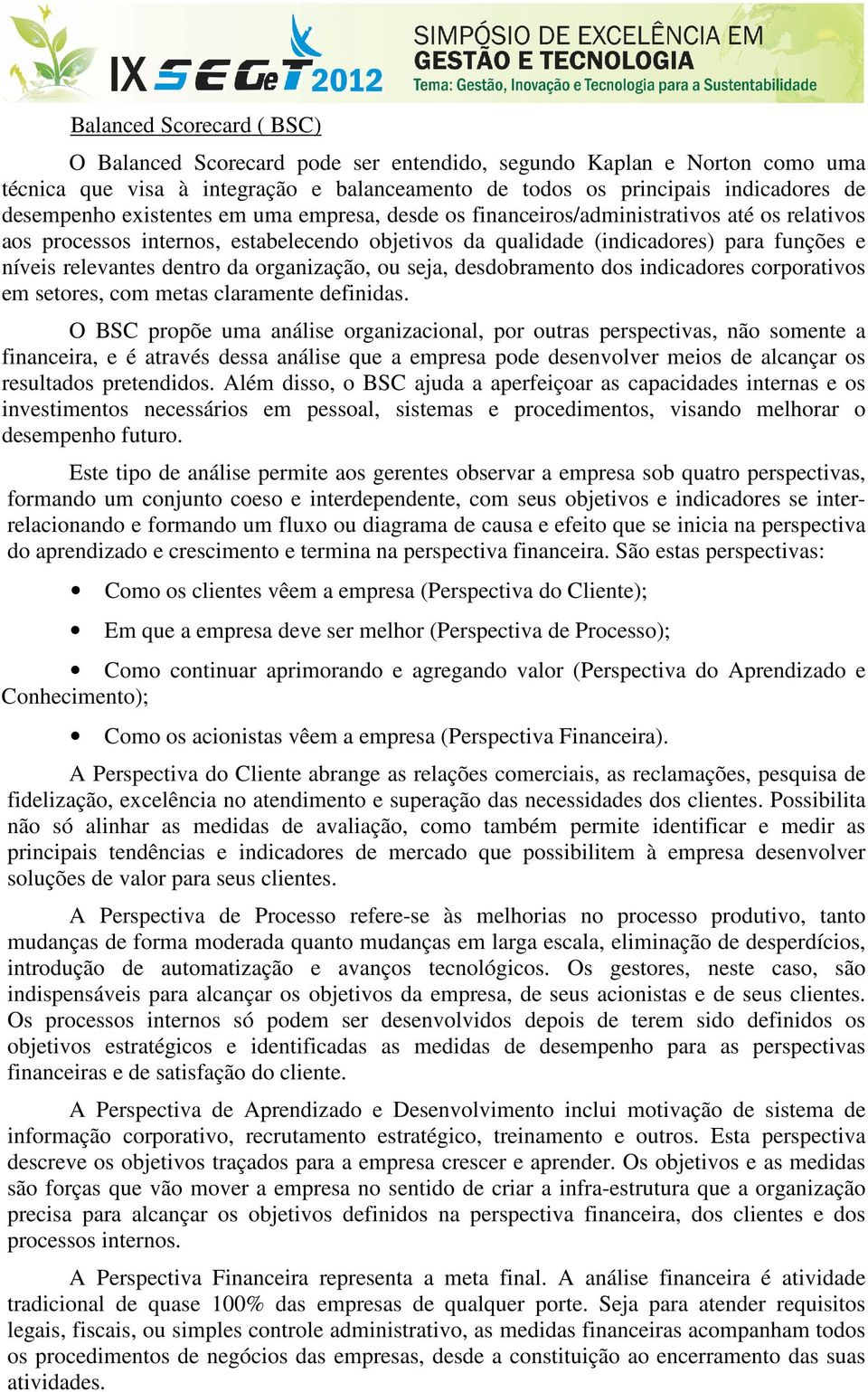 organização, ou seja, desdobramento dos indicadores corporativos em setores, com metas claramente definidas.