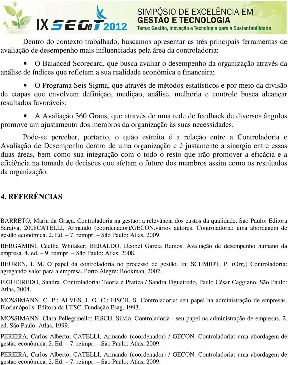 avaliar o desempenho da organização através da análise de índices que refletem a sua realidade econômica e financeira; O Programa Seis Sigma, que através de métodos estatísticos e por meio da divisão