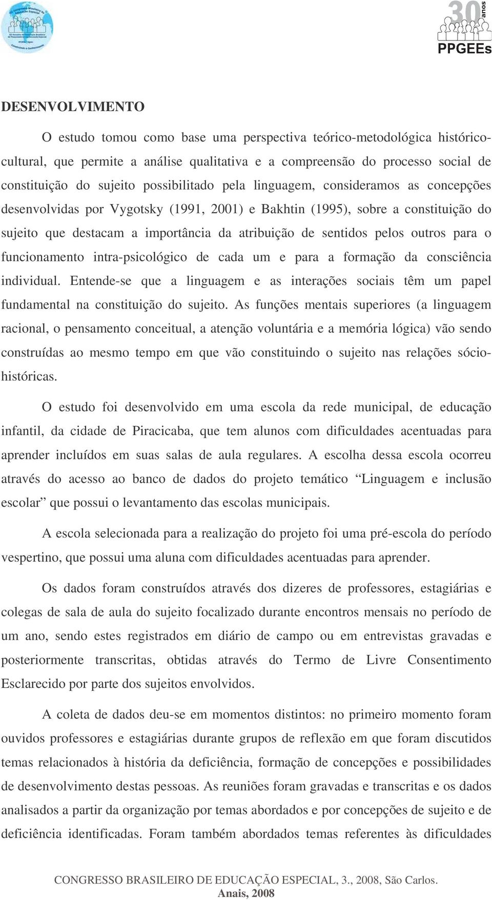 pelos outros para o funcionamento intra-psicológico de cada um e para a formação da consciência individual.