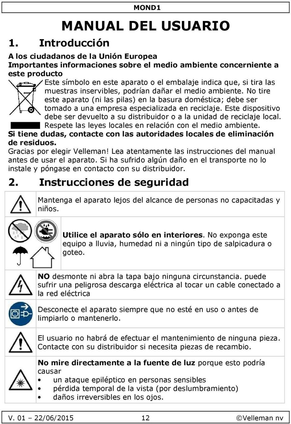 Este dispositivo debe ser devuelto a su distribuidor o a la unidad de reciclaje local. Respete las leyes locales en relación con el medio ambiente.