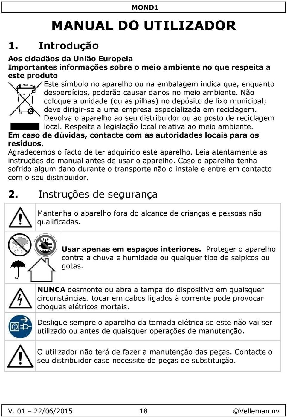 poderão causar danos no meio ambiente. Não coloque a unidade (ou as pilhas) no depósito de lixo municipal; deve dirigir-se a uma empresa especializada em reciclagem.