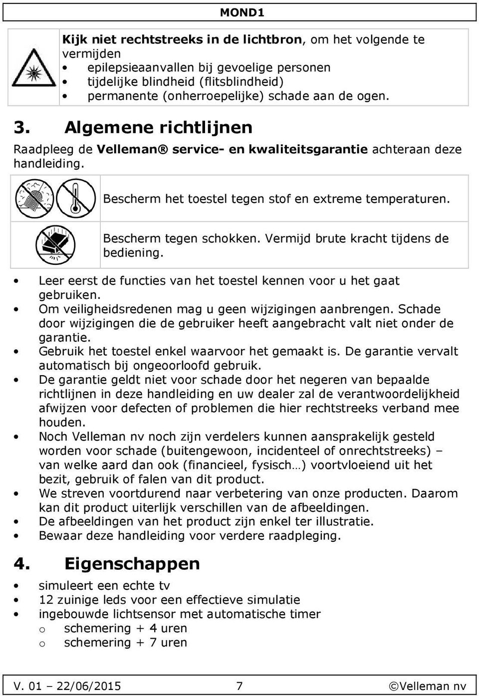 Vermijd brute kracht tijdens de bediening. Leer eerst de functies van het toestel kennen voor u het gaat gebruiken. Om veiligheidsredenen mag u geen wijzigingen aanbrengen.