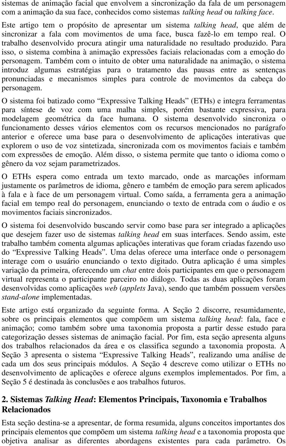 O trabalho desenvolvido procura atingir uma naturalidade no resultado produzido. Para isso, o sistema combina à animação expressões faciais relacionadas com a emoção do personagem.