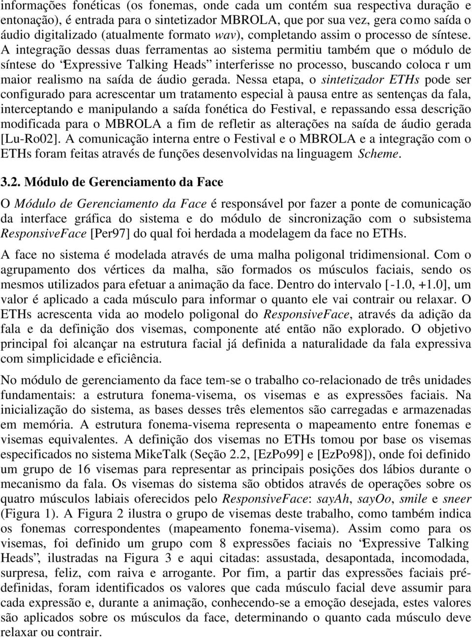 A integração dessas duas ferramentas ao sistema permitiu também que o módulo de síntese do Expressive Talking Heads interferisse no processo, buscando coloca r um maior realismo na saída de áudio