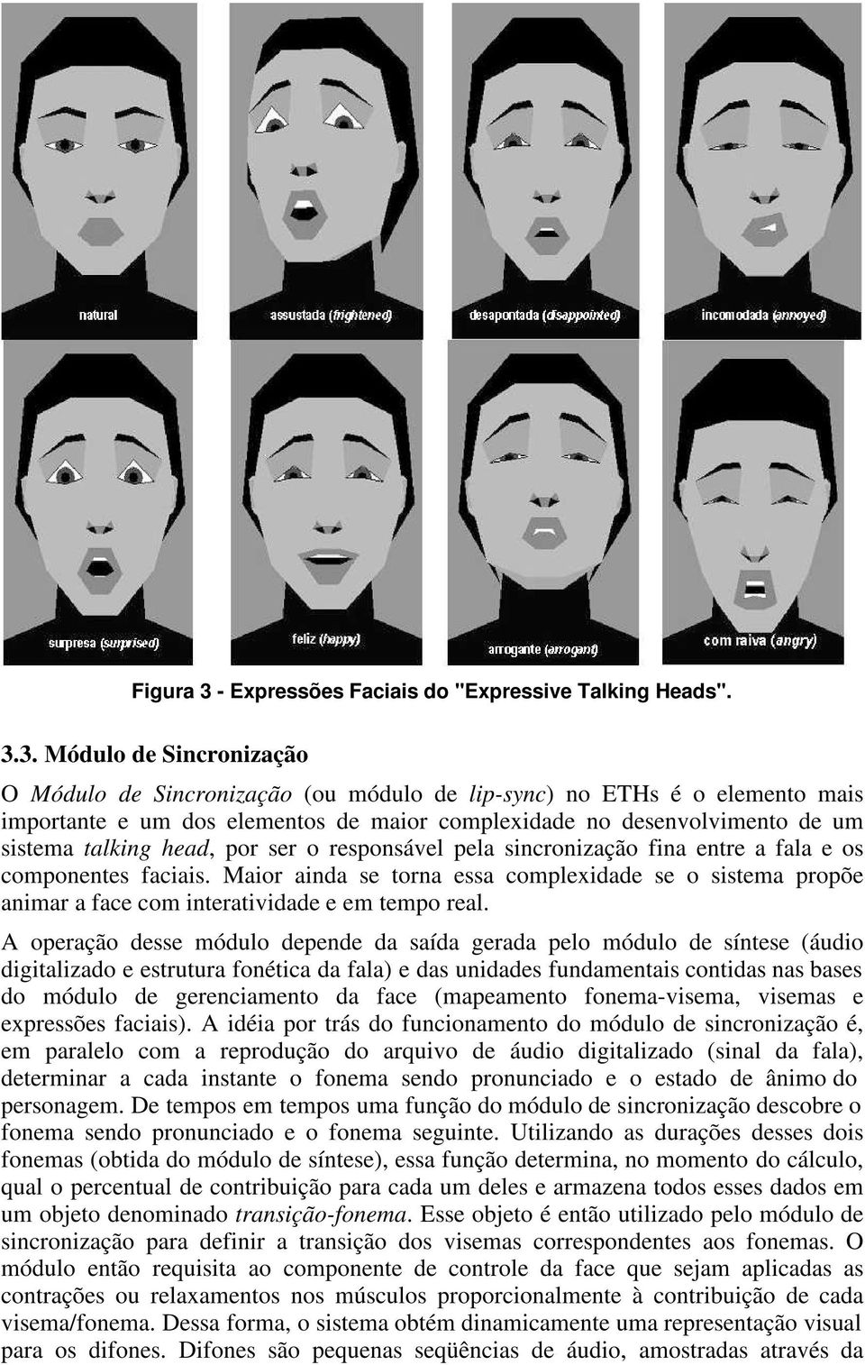 3. Módulo de Sincronização O Módulo de Sincronização (ou módulo de lip-sync) no ETHs é o elemento mais importante e um dos elementos de maior complexidade no desenvolvimento de um sistema talking