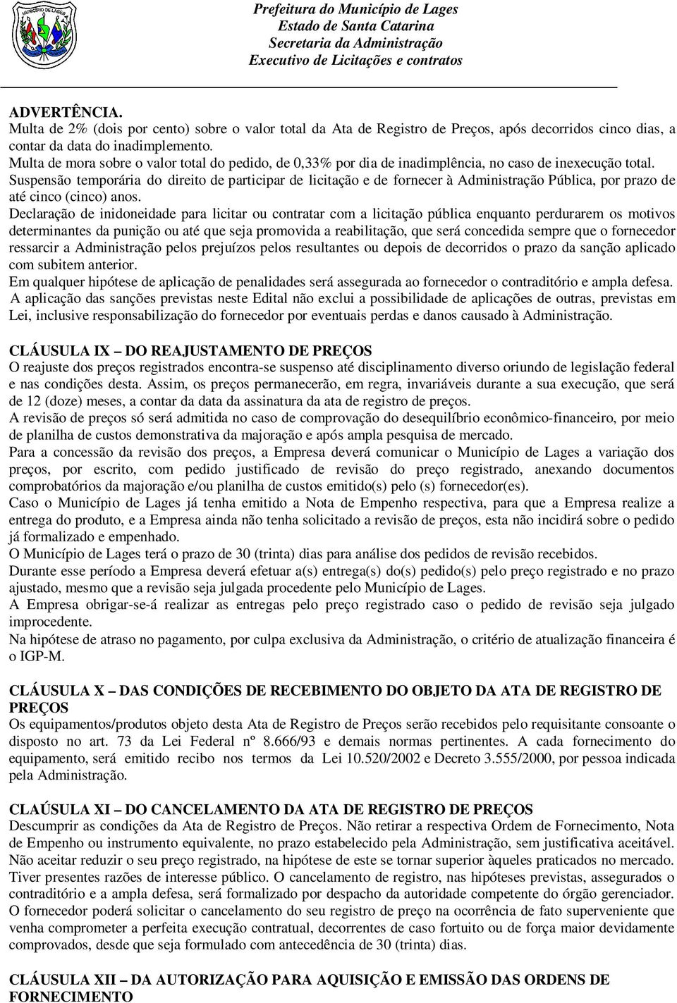 Suspensão temporária do direito de participar de licitação e de fornecer à Administração Pública, por prazo de até cinco (cinco) anos.