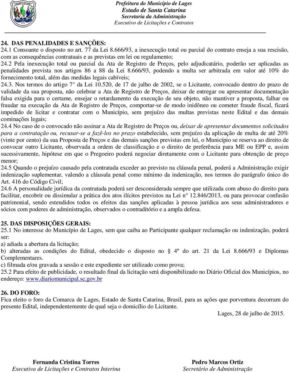 2 Pela inexecução total ou parcial da Ata de Registro de Preços, pelo adjudicatário, poderão ser aplicadas as penalidades prevista nos artigos 86 a 88 da Lei 8.