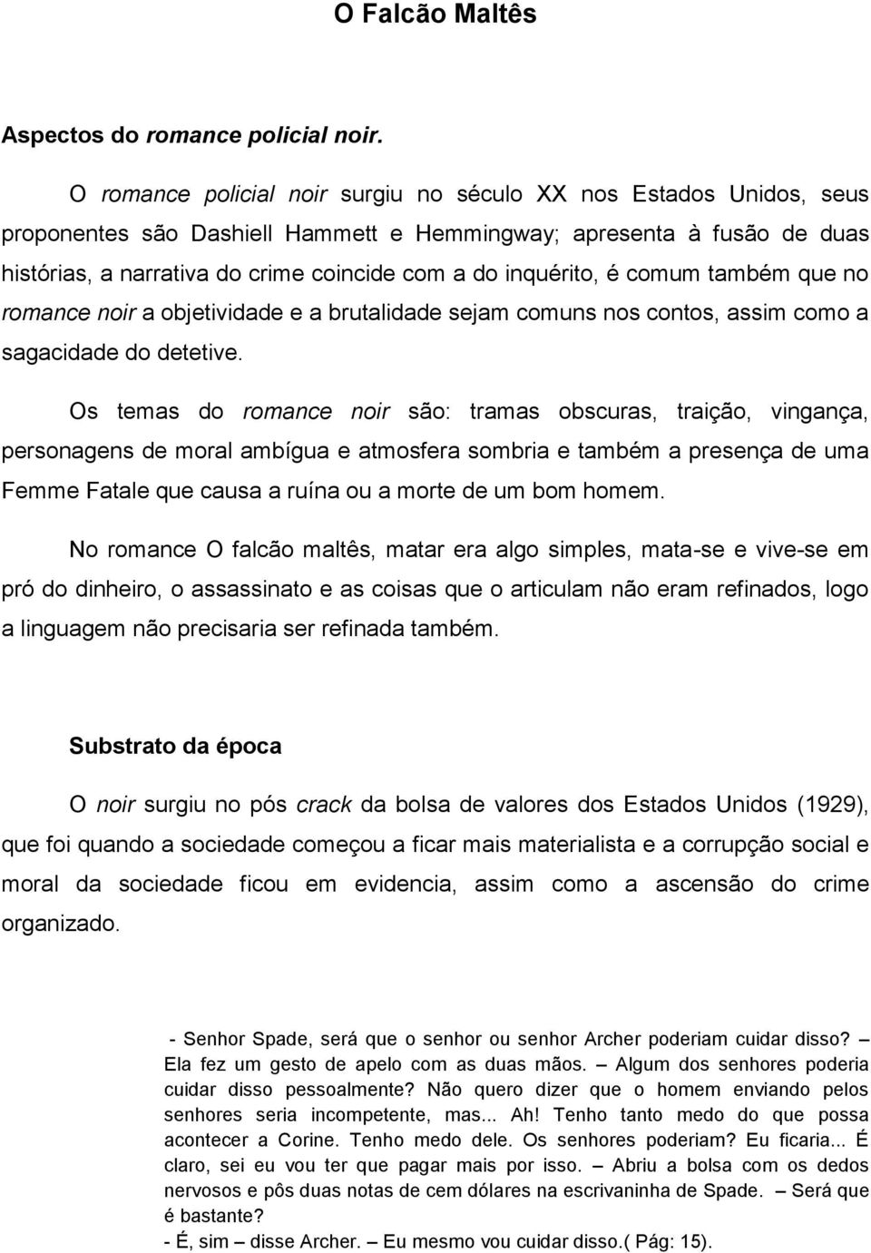 inquérito, é comum também que no romance noir a objetividade e a brutalidade sejam comuns nos contos, assim como a sagacidade do detetive.