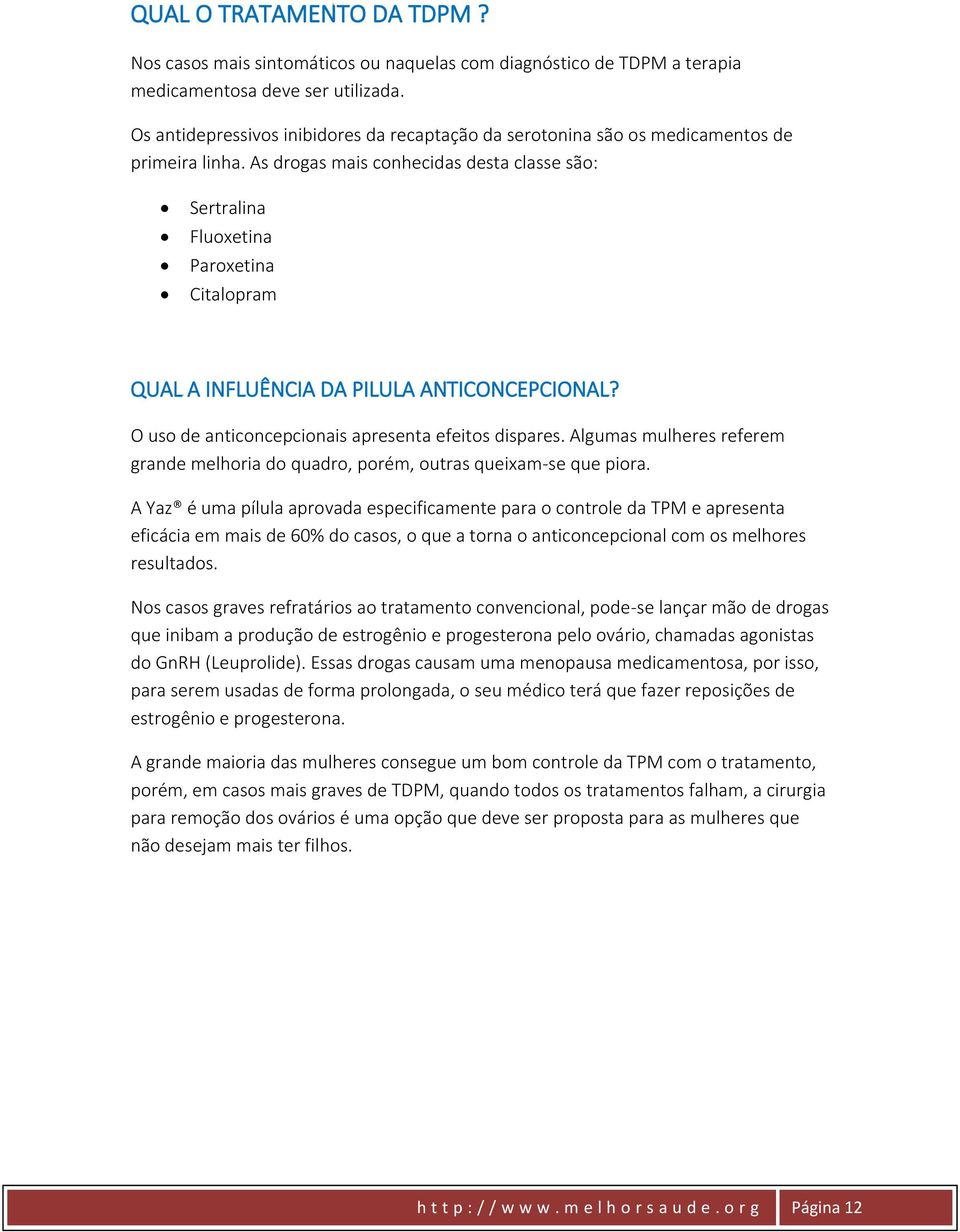 As drogas mais conhecidas desta classe são: Sertralina Fluoxetina Paroxetina Citalopram QUAL A INFLUÊNCIA DA PILULA ANTICONCEPCIONAL? O uso de anticoncepcionais apresenta efeitos dispares.