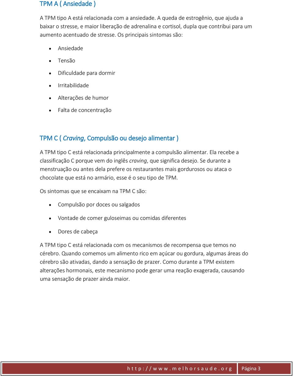 Os principais sintomas são: Ansiedade Tensão Dificuldade para dormir Irritabilidade Alterações de humor Falta de concentração TPM C ( Craving, Compulsão ou desejo alimentar ) A TPM tipo C está