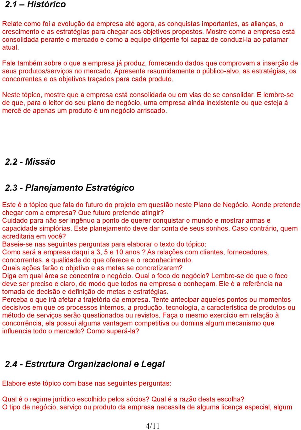 Fale também sobre o que a empresa já produz, fornecendo dados que comprovem a inserção de seus produtos/serviços no mercado.