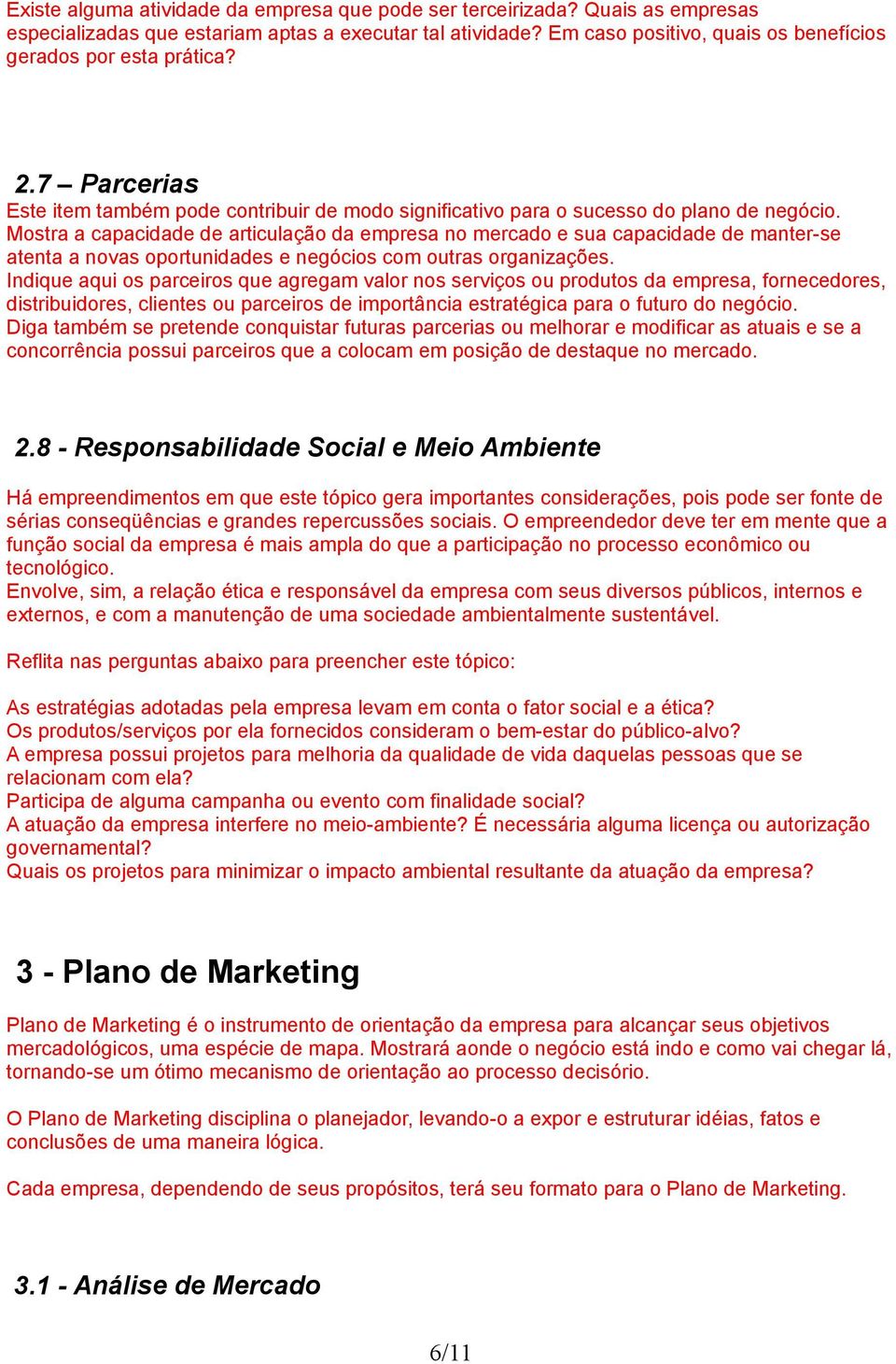 Mostra a capacidade de articulação da empresa no mercado e sua capacidade de manter-se atenta a novas oportunidades e negócios com outras organizações.