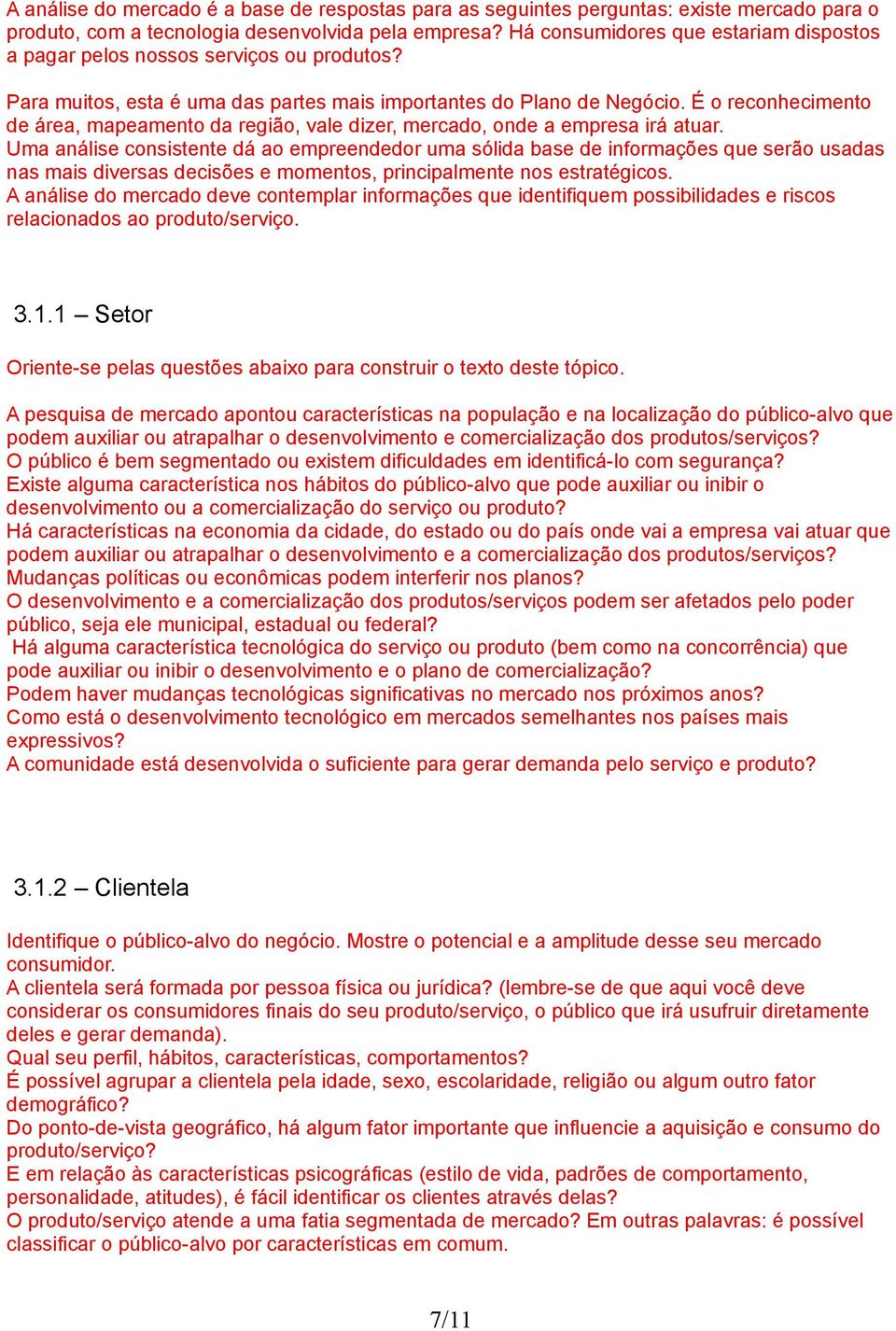 É o reconhecimento de área, mapeamento da região, vale dizer, mercado, onde a empresa irá atuar.