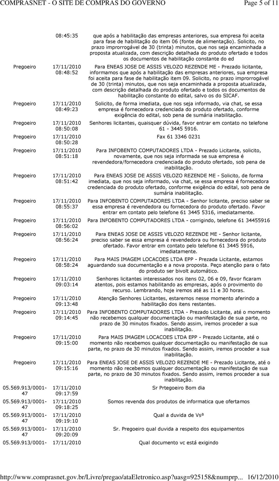 Solicito, no prazo improrrogável de 30 (trinta) minutos, que nos seja encaminhada a proposta atualizada, com descrição detalhada do produto ofertado e todos os documentos de habilitação constante do