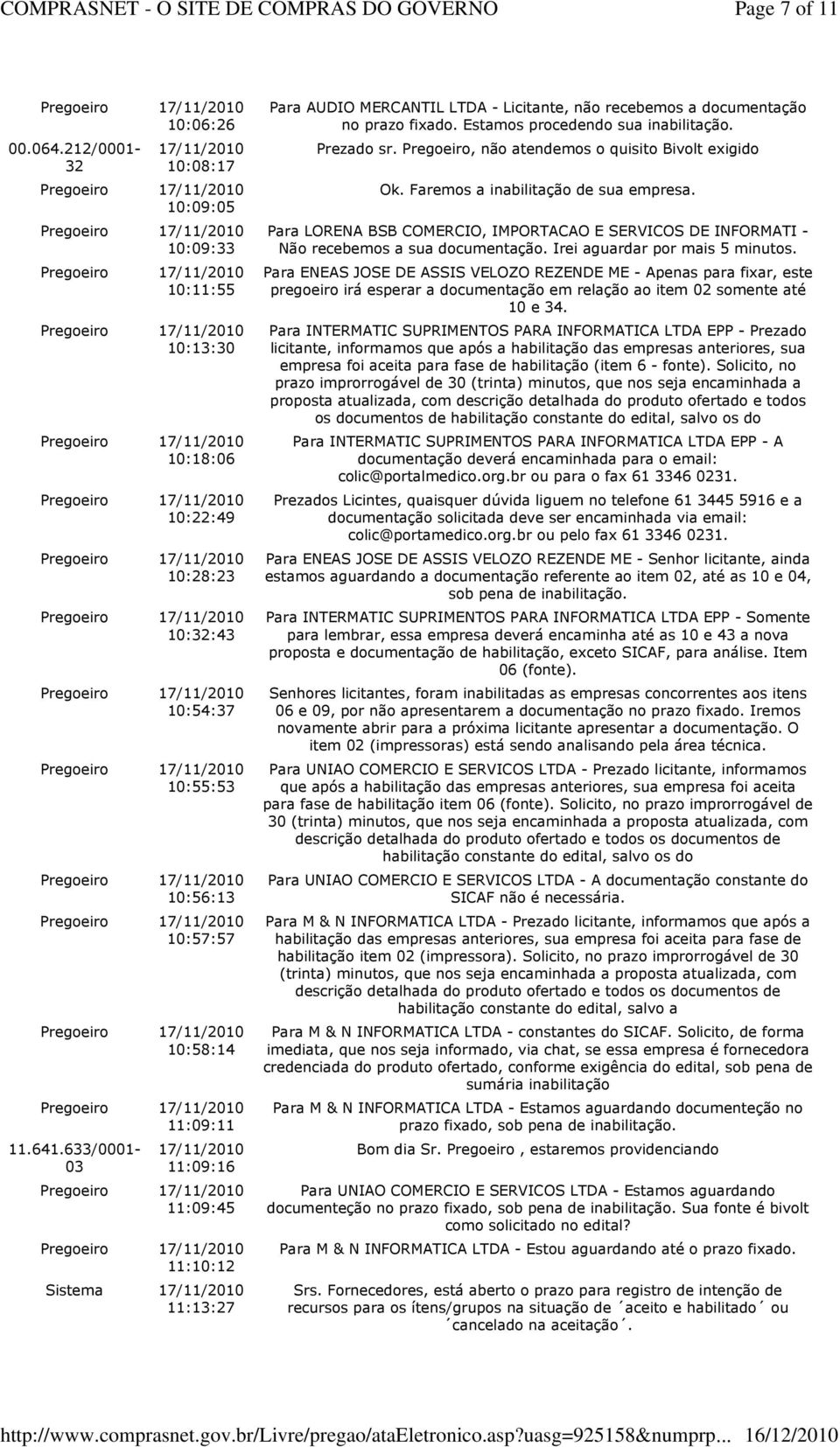 MERCANTIL LTDA - Licitante, não recebemos a documentação no prazo fixado. Estamos procedendo sua inabilitação. Prezado sr. Pregoeiro, não atendemos o quisito Bivolt exigido Ok.