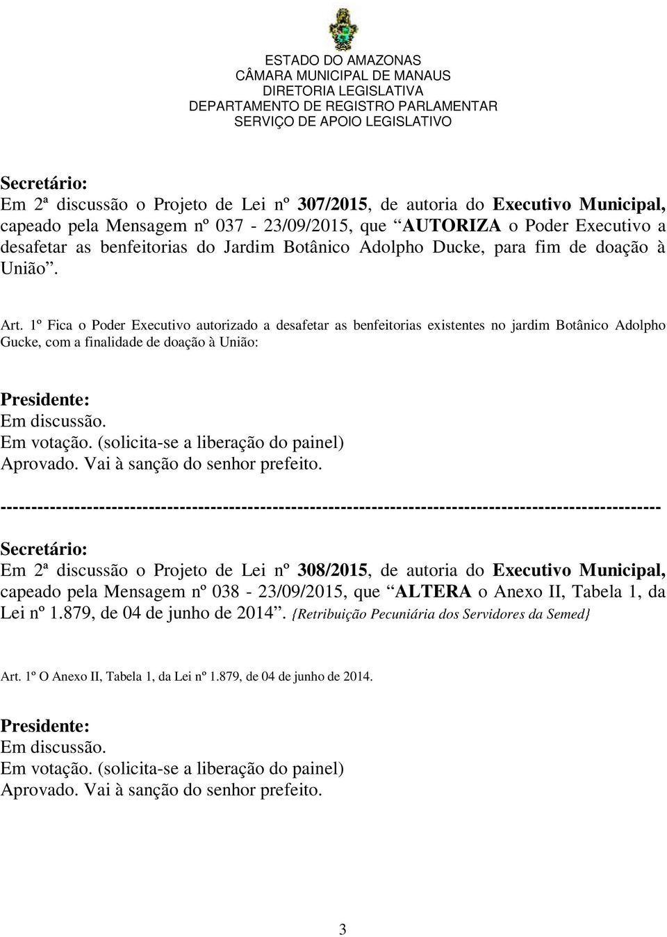 1º Fica o Poder Executivo autorizado a desafetar as benfeitorias existentes no jardim Botânico Adolpho Gucke, com a finalidade de doação à União: Em 2ª discussão o Projeto de