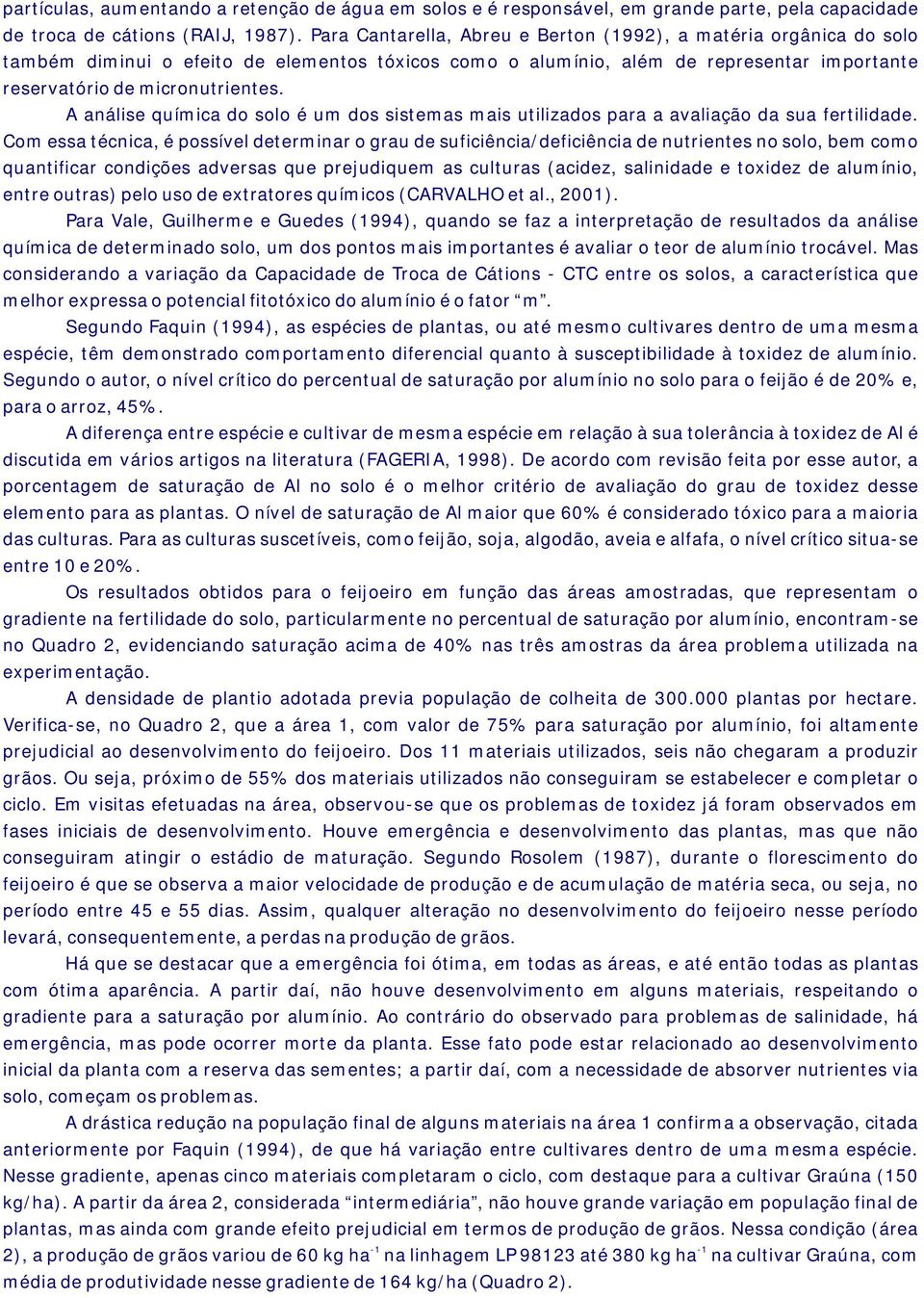 A análise química do solo é um dos sistemas mais utilizados para a avaliação da sua fertilidade.