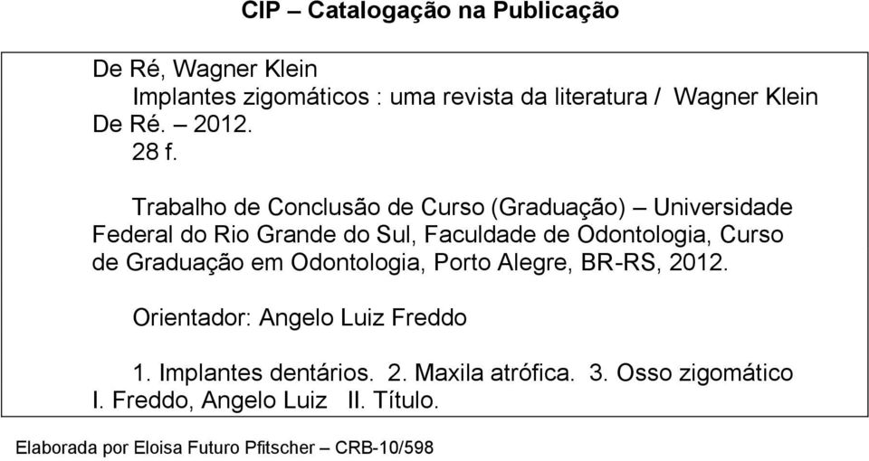 Trabalho de Conclusão de Curso (Graduação) Universidade Federal do Rio Grande do Sul, Faculdade de Odontologia, Curso de