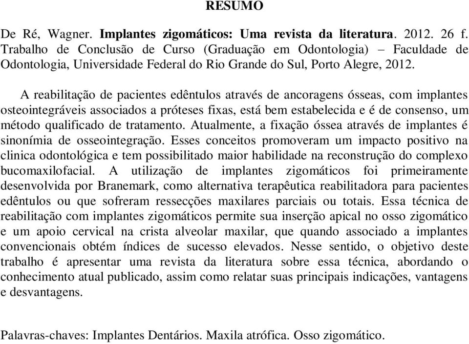 A reabilitação de pacientes edêntulos através de ancoragens ósseas, com implantes osteointegráveis associados a próteses fixas, está bem estabelecida e é de consenso, um método qualificado de