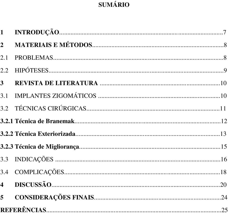 2.1 Técnica de Branemak...12 3.2.2 Técnica Exteriorizada...13 3.2.3 Técnica de Migliorança.