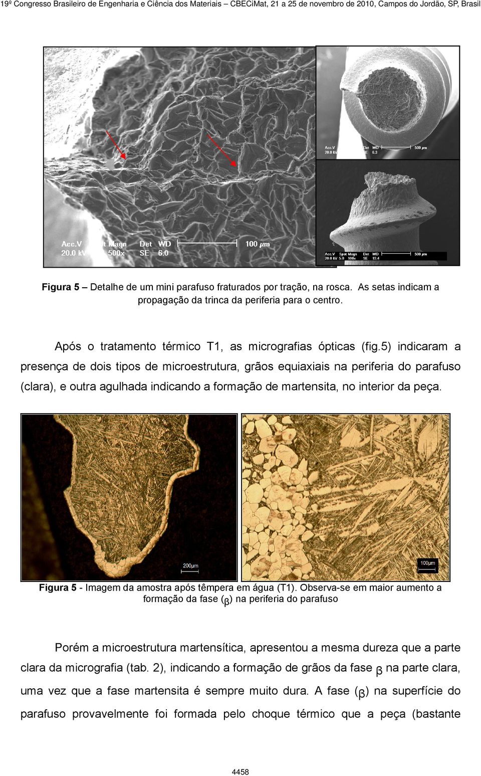 5) indicaram a presença de dois tipos de microestrutura, grãos equiaxiais na periferia do parafuso (clara), e outra agulhada indicando a formação de martensita, no interior da peça.