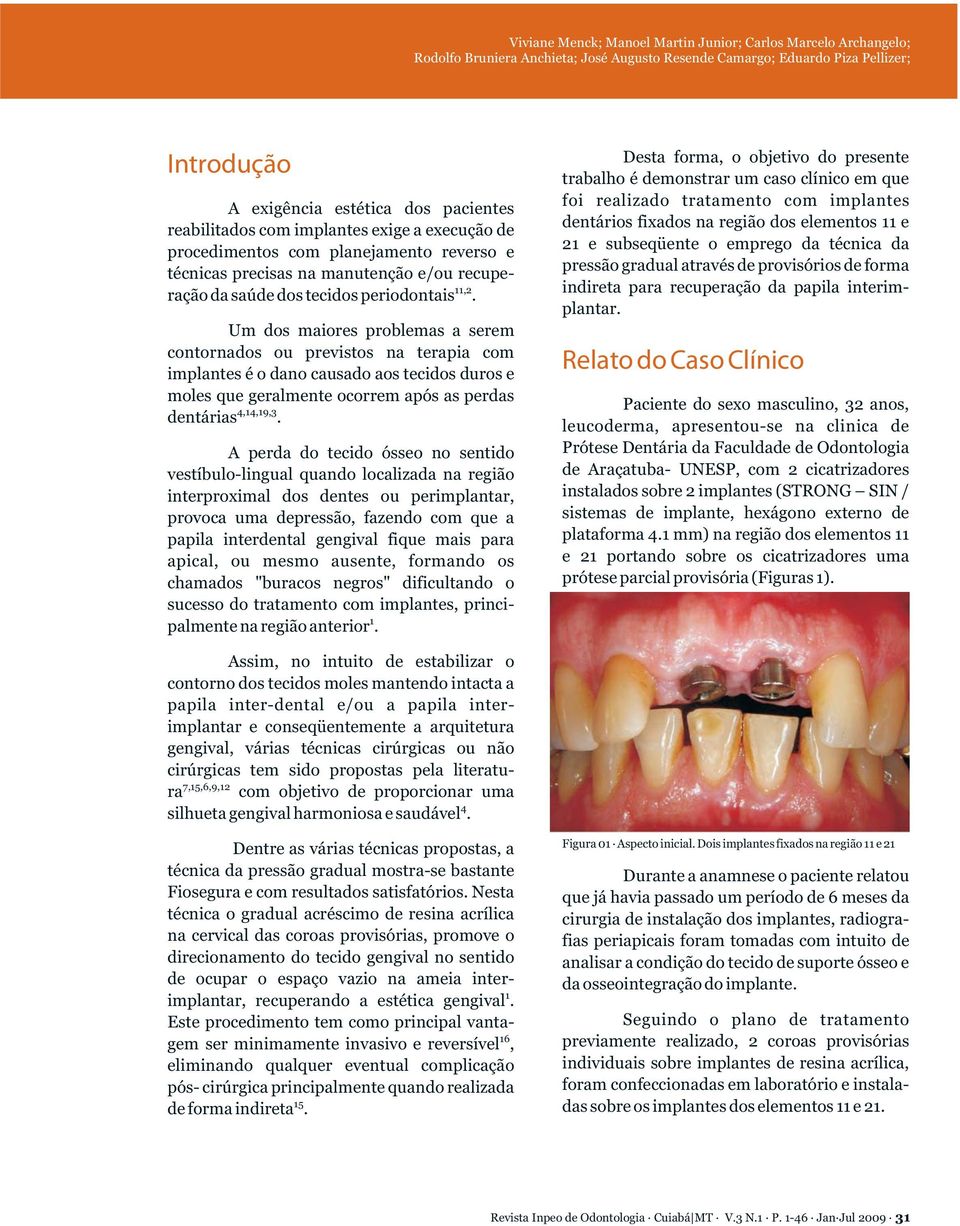 problemas a serem contornados ou previstos na terapia com implantes é o dano causado aos tecidos duros e moles que geralmente ocorrem após as perdas 4,14,19,3 dentárias A perda do tecido ósseo no