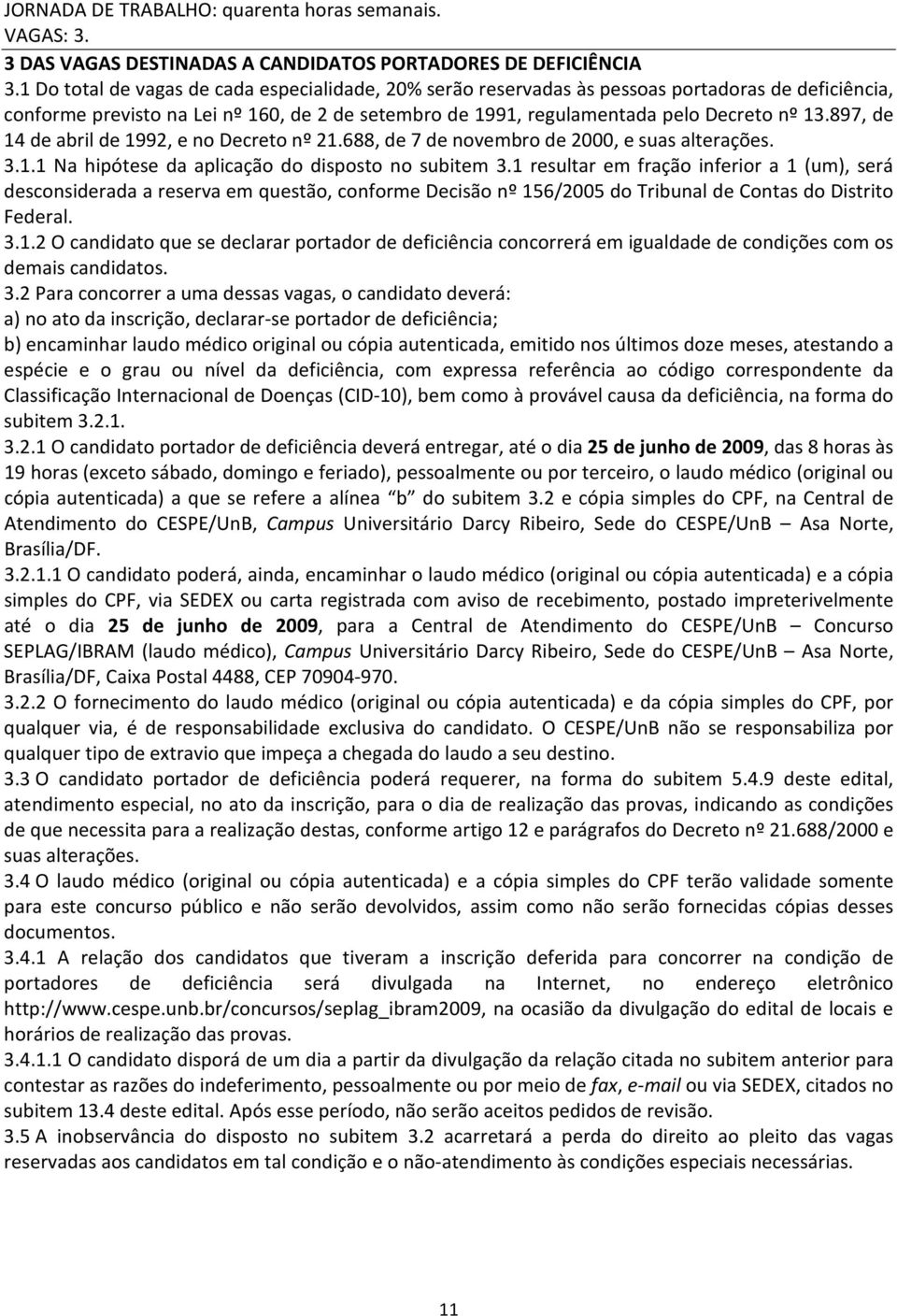 897, de 14 de abril de 1992, e no Decreto nº 21.688, de 7 de novembro de 2000, e suas alterações. 3.1.1 Na hipótese da aplicação do disposto no subitem 3.