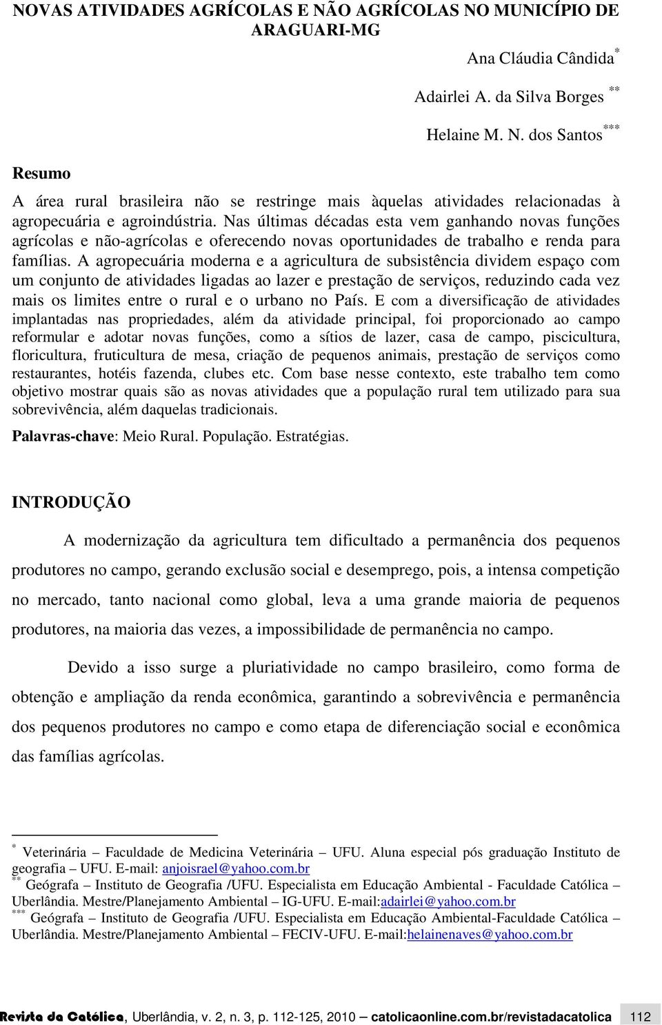 A agropecuária moderna e a agricultura de subsistência dividem espaço com um conjunto de atividades ligadas ao lazer e prestação de serviços, reduzindo cada vez mais os limites entre o rural e o