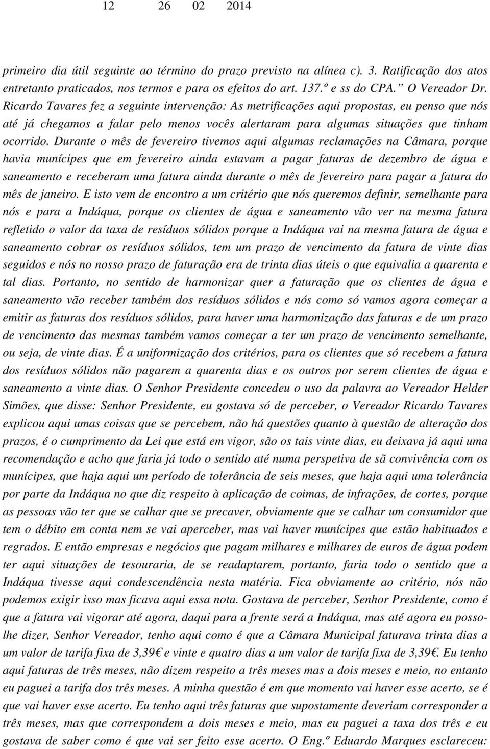 Durante o mês de fevereiro tivemos aqui algumas reclamações na Câmara, porque havia munícipes que em fevereiro ainda estavam a pagar faturas de dezembro de água e saneamento e receberam uma fatura