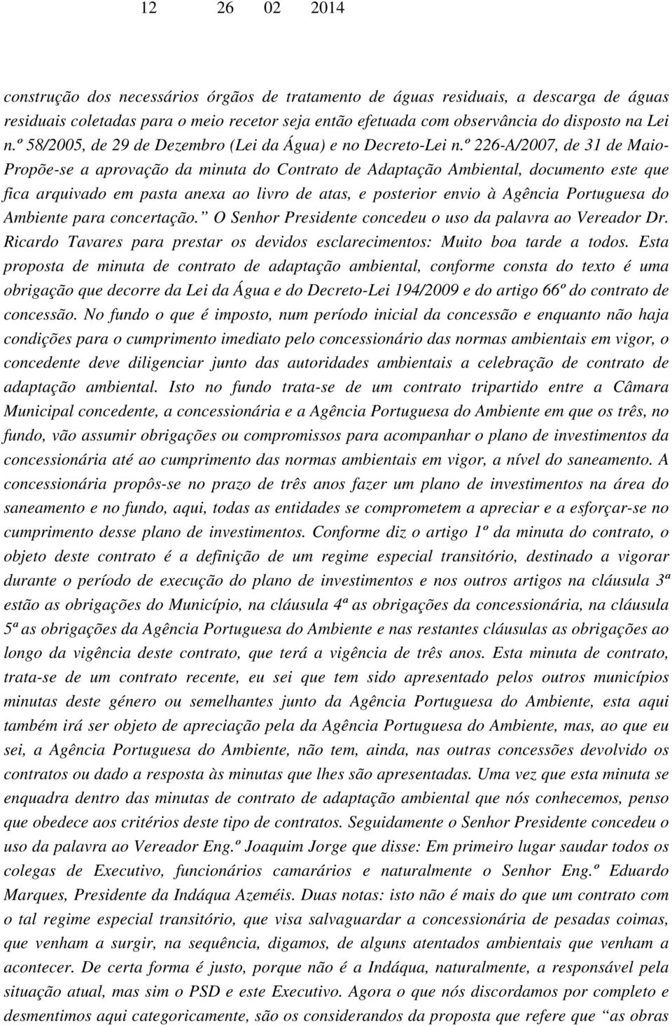 º 226-A/2007, de 31 de Maio- Propõe-se a aprovação da minuta do Contrato de Adaptação Ambiental, documento este que fica arquivado em pasta anexa ao livro de atas, e posterior envio à Agência