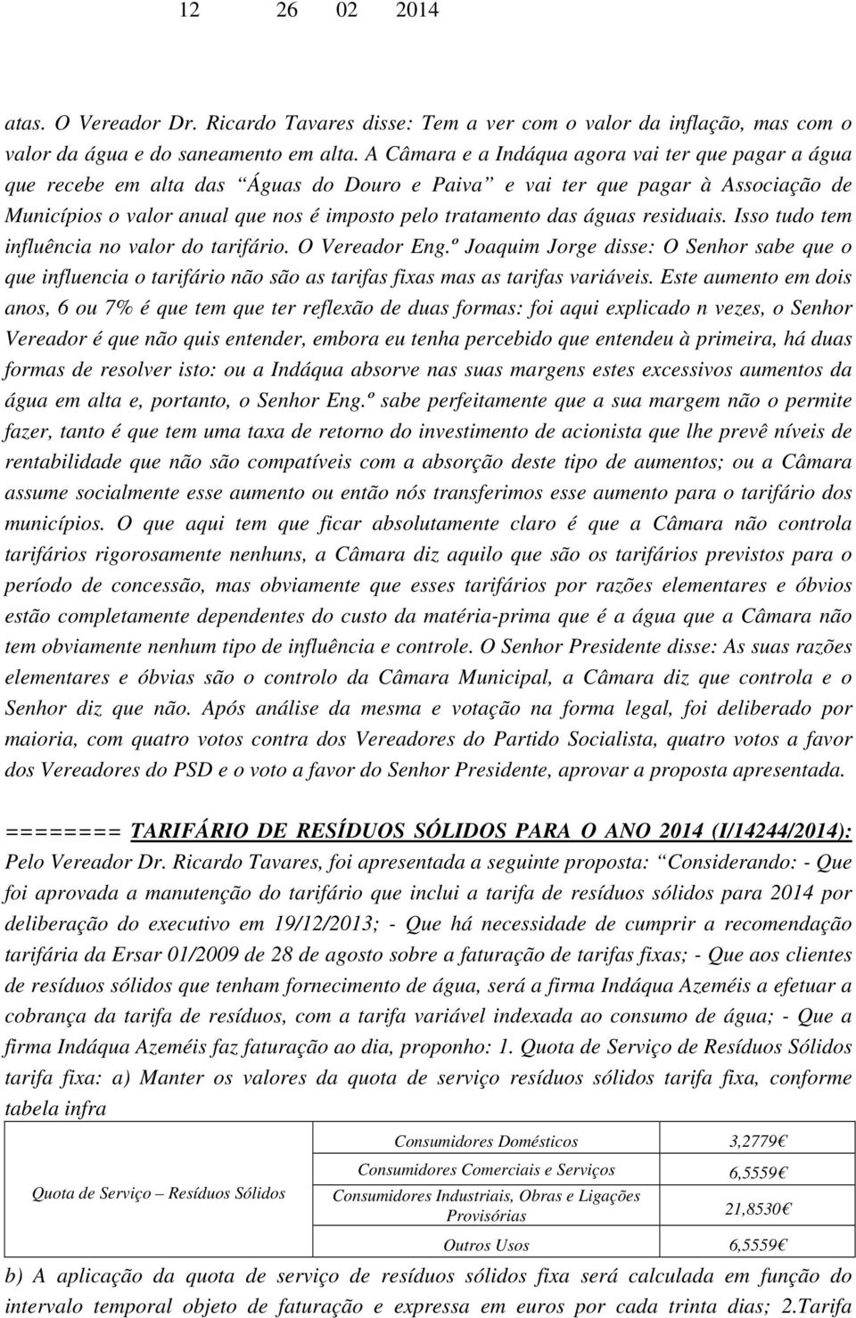 águas residuais. Isso tudo tem influência no valor do tarifário. O Vereador Eng.º Joaquim Jorge disse: O Senhor sabe que o que influencia o tarifário não são as tarifas fixas mas as tarifas variáveis.