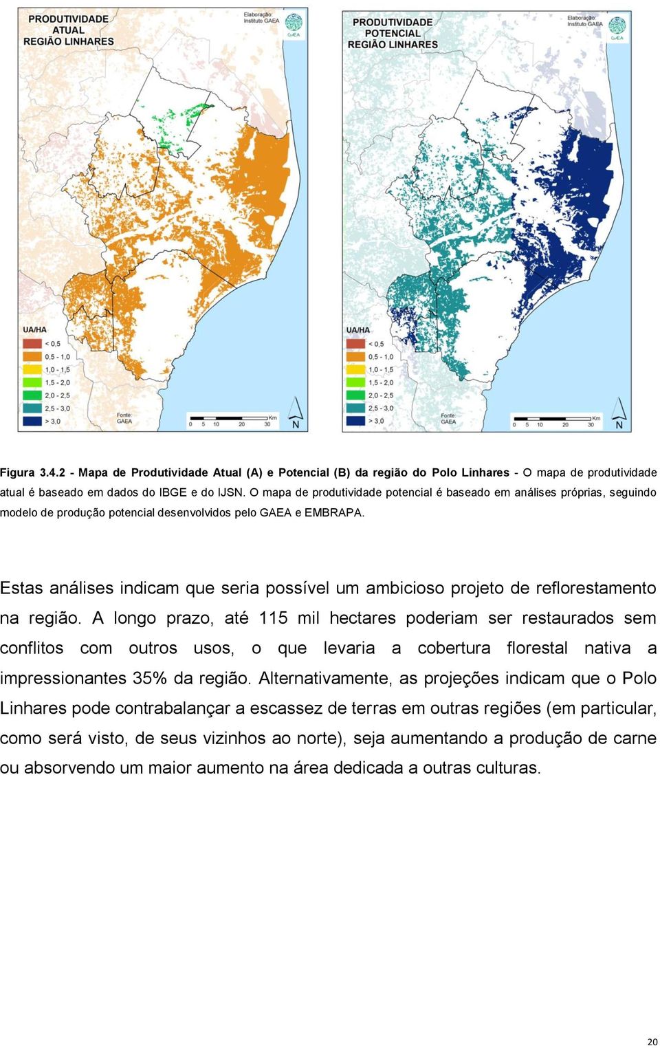 Estas análises indicam que seria possível um ambicioso projeto de reflorestamento na região.