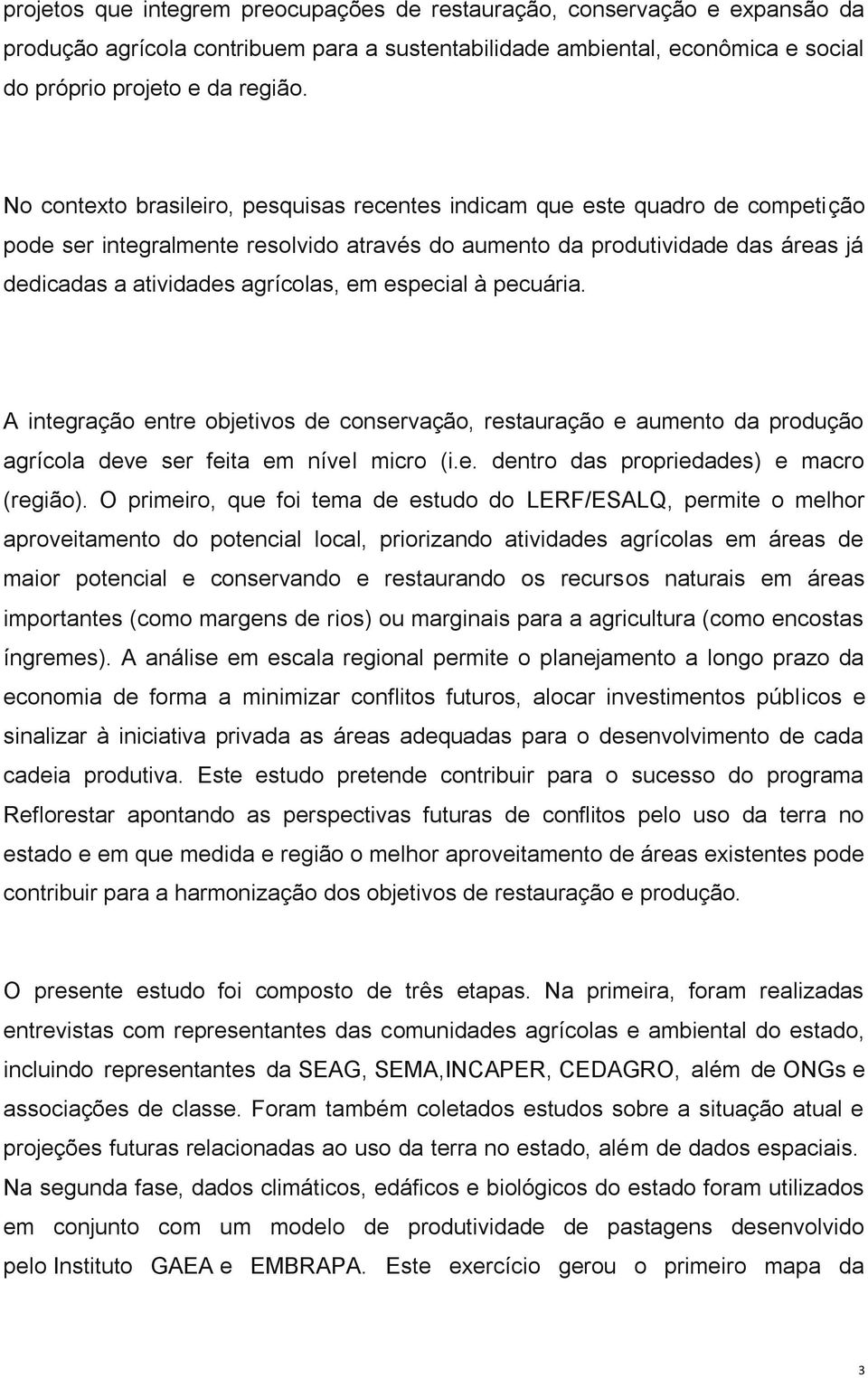 especial à pecuária. A integração entre objetivos de conservação, restauração e aumento da produção agrícola deve ser feita em nível micro (i.e. dentro das propriedades) e macro (região).