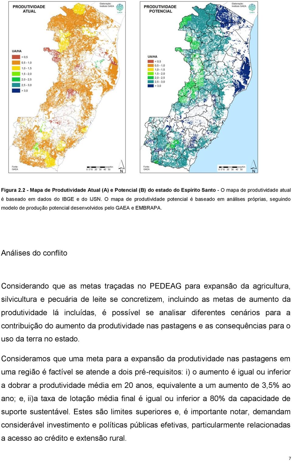 Análises do conflito Considerando que as metas traçadas no PEDEAG para expansão da agricultura, silvicultura e pecuária de leite se concretizem, incluindo as metas de aumento da produtividade lá