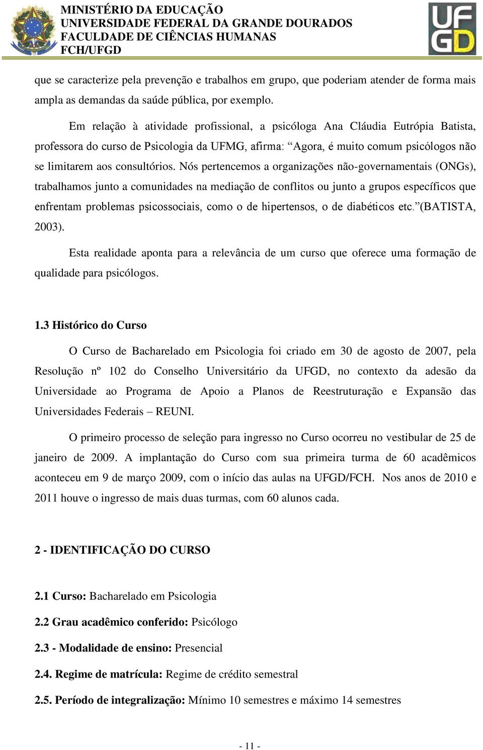 Nós pertencemos a organizações não-governamentais (ONGs), trabalhamos junto a comunidades na mediação de conflitos ou junto a grupos específicos que enfrentam problemas psicossociais, como o de