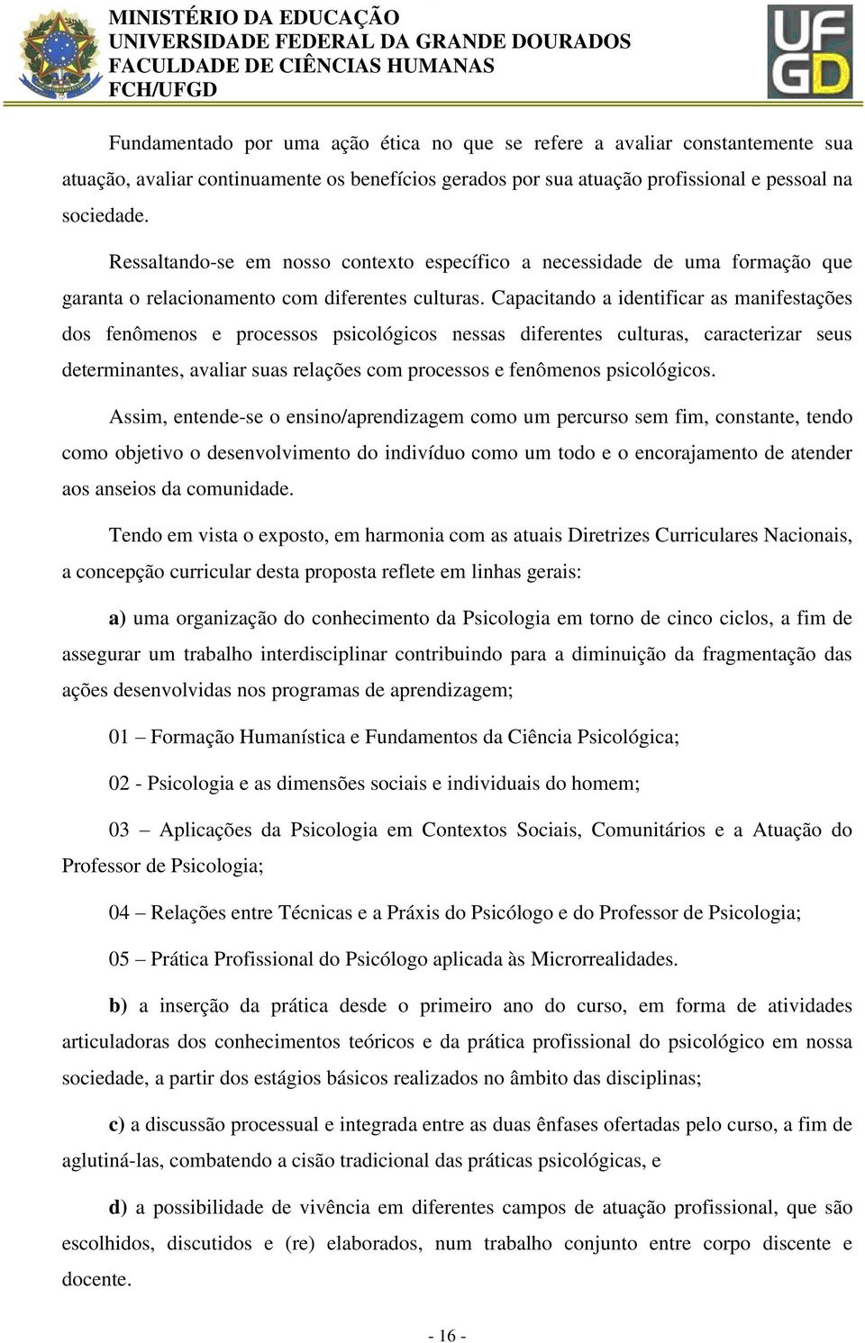 Capacitando a identificar as manifestações dos fenômenos e processos psicológicos nessas diferentes culturas, caracterizar seus determinantes, avaliar suas relações com processos e fenômenos