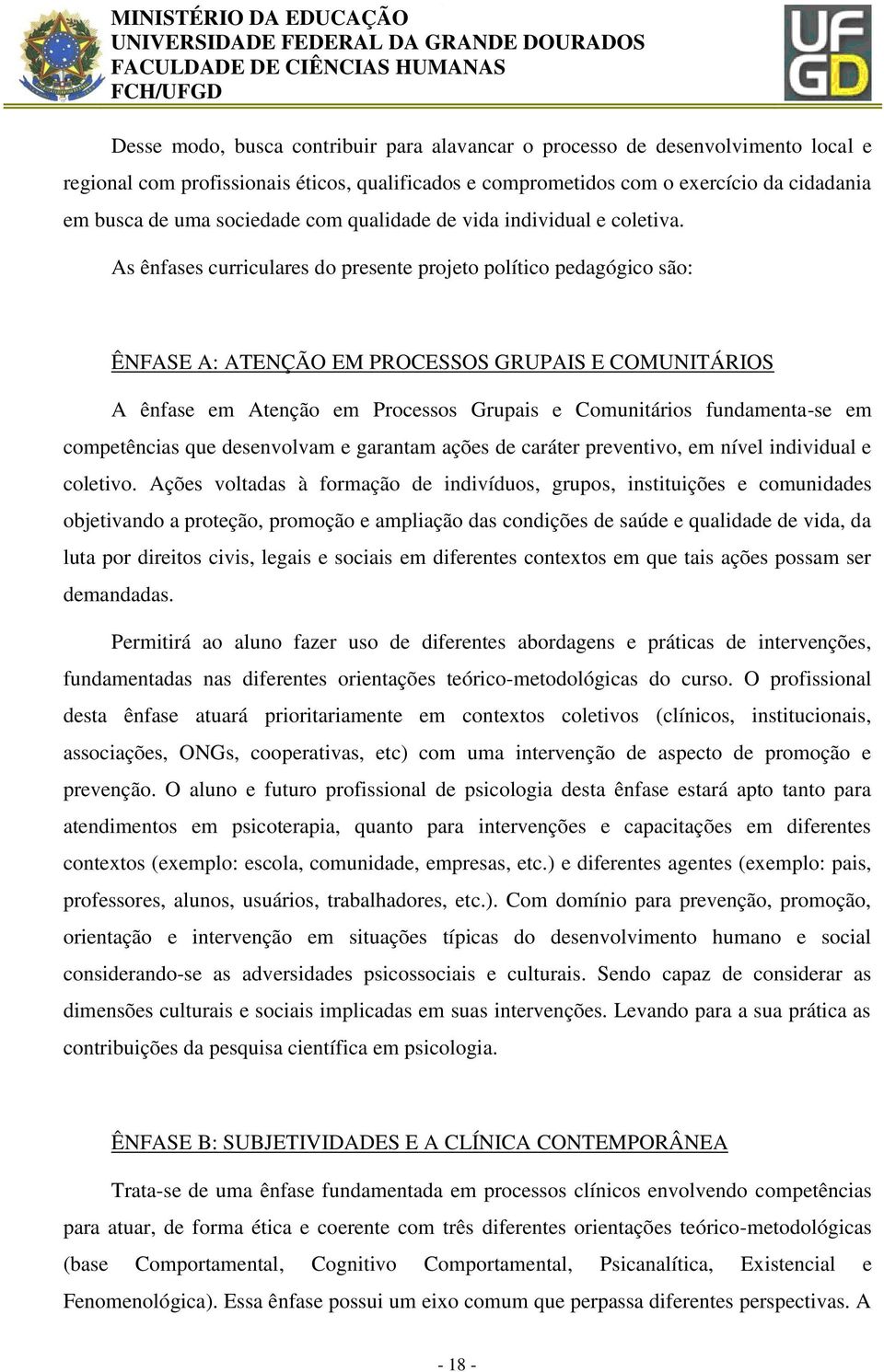 As ênfases curriculares do presente projeto político pedagógico são: ÊNFASE A: ATENÇÃO EM PROCESSOS GRUPAIS E COMUNITÁRIOS A ênfase em Atenção em Processos Grupais e Comunitários fundamenta-se em