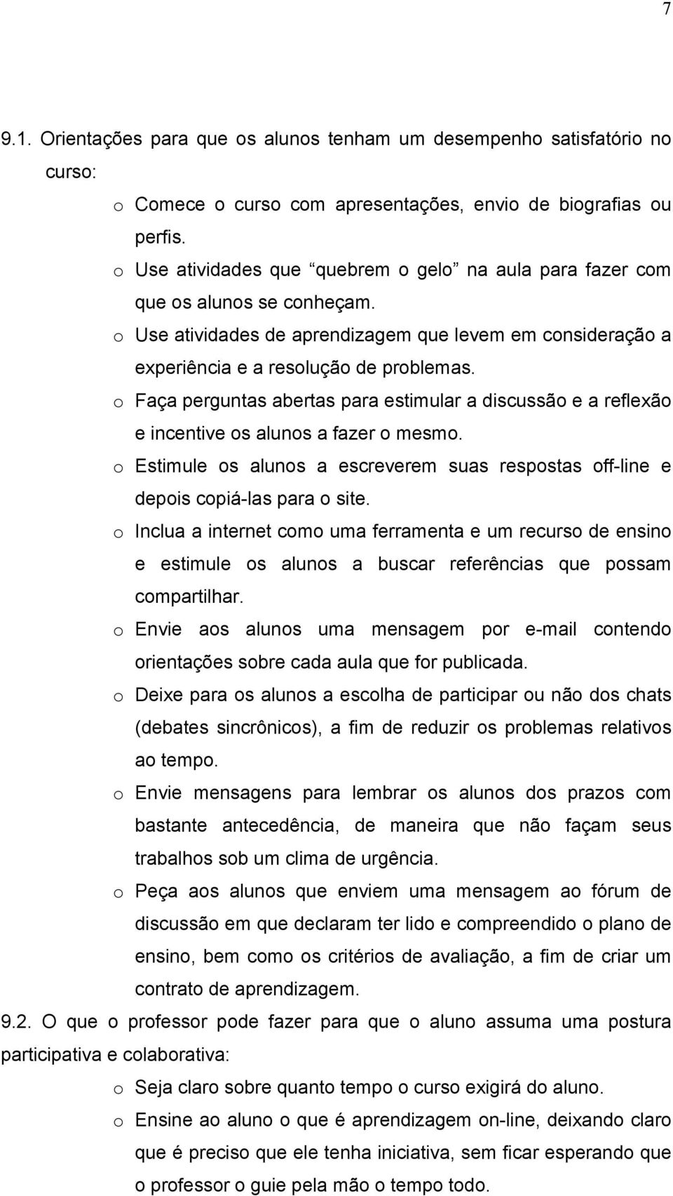 o Faça perguntas abertas para estimular a discussão e a reflexão e incentive os alunos a fazer o mesmo. o Estimule os alunos a escreverem suas respostas off-line e depois copiá-las para o site.