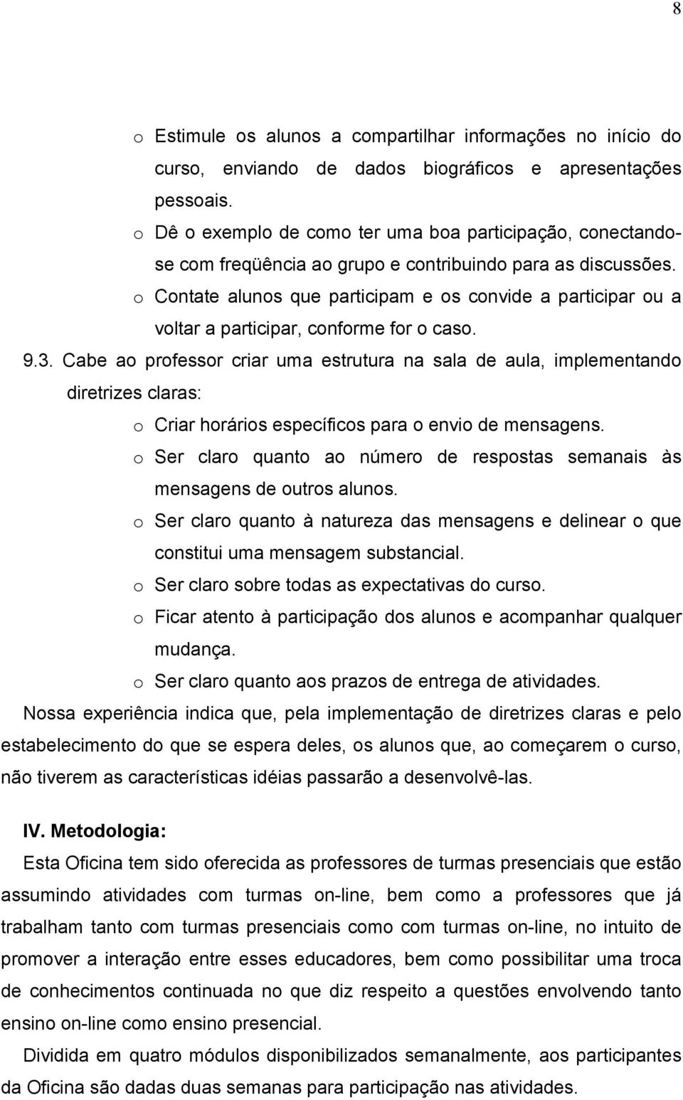 o Contate alunos que participam e os convide a participar ou a voltar a participar, conforme for o caso. 9.3.