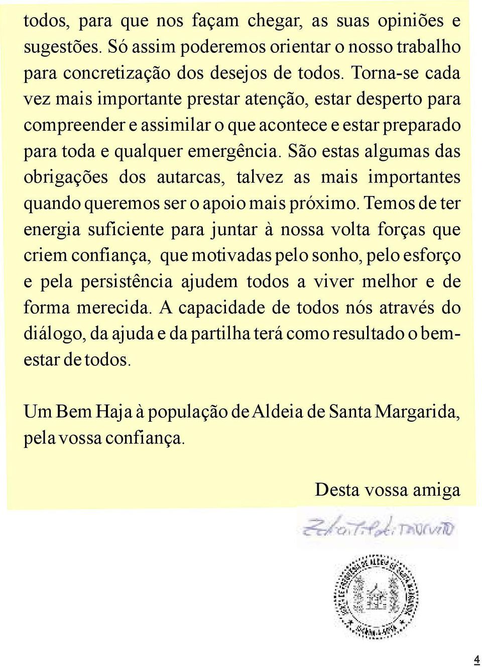 São estas algumas das obrigações dos autarcas, talvez as mais importantes quando queremos ser o apoio mais próximo.