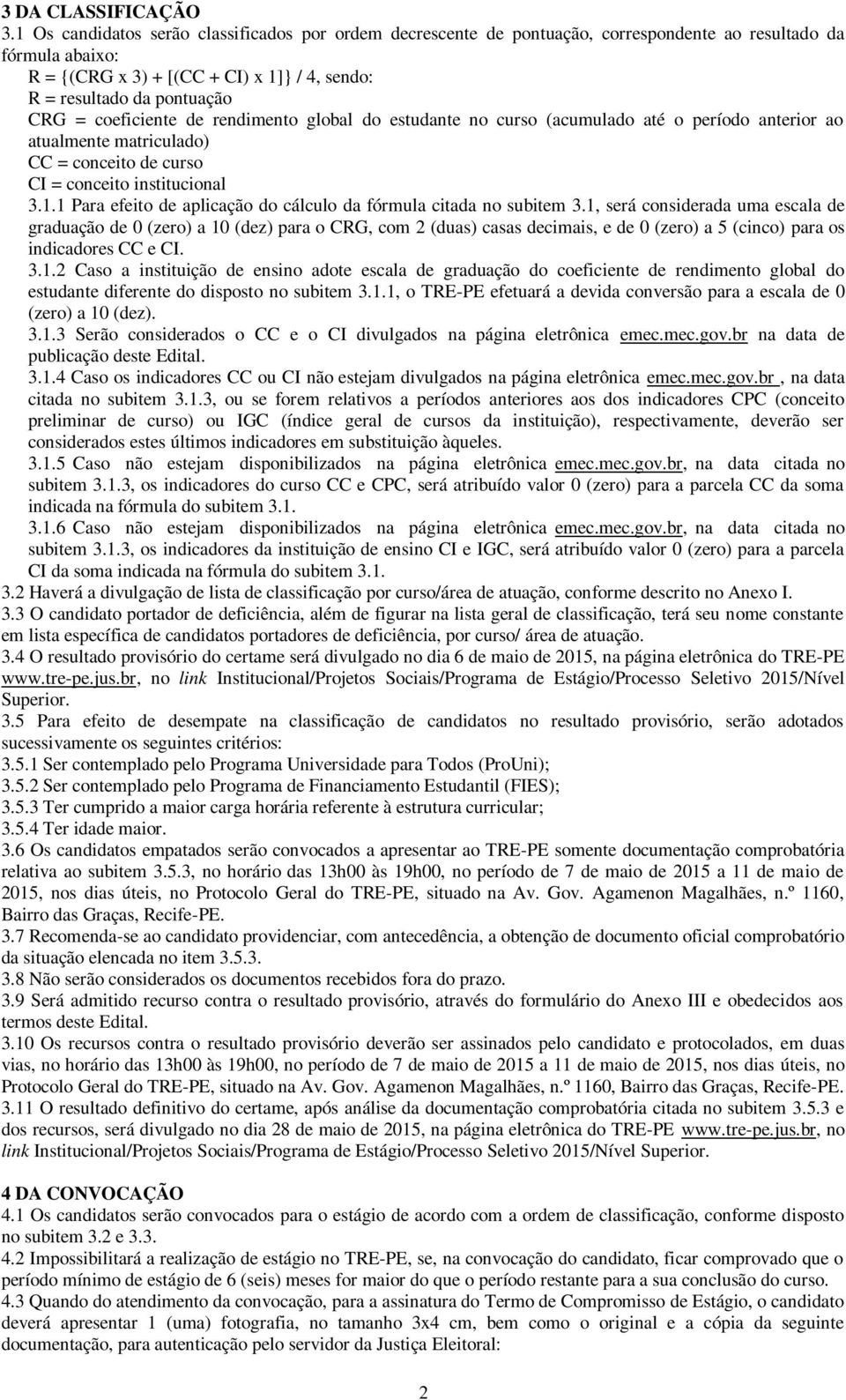 coeficiente de rendimento global do estudante no curso (acumulado até o período anterior ao atualmente matriculado) CC = conceito de curso CI = conceito institucional 3.1.