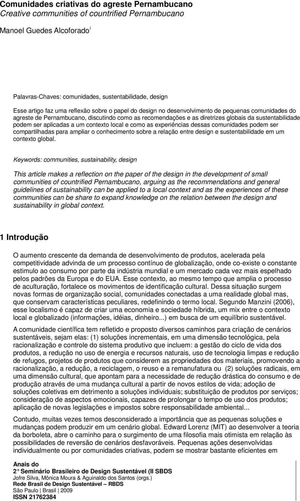 aplicadas a um contexto local e como as experiências dessas comunidades podem ser compartilhadas para ampliar o conhecimento sobre a relação entre design e sustentabilidade em um contexto global.