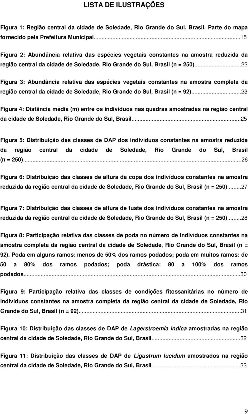 ..22 Figura 3: Abundância relativa das espécies vegetais constantes na amostra completa da região central da cidade de Soledade, Rio Grande do Sul, Brasil (n = 92).
