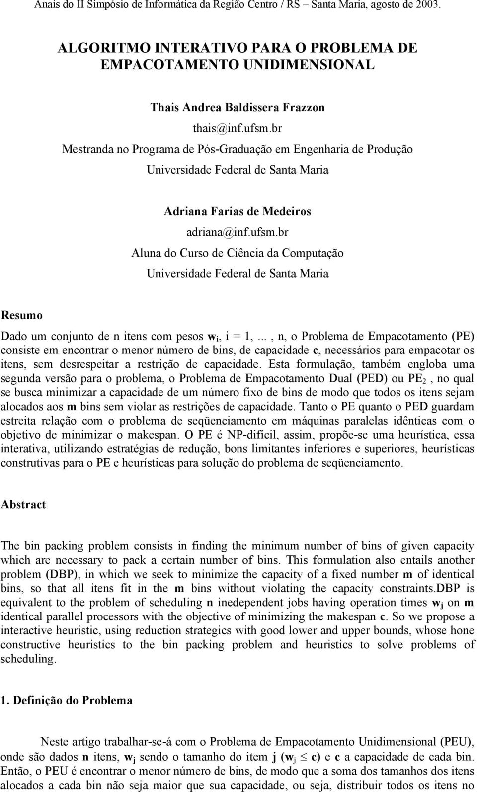 br Aluna do Curso de Ciência da Computação Universidade Federal de Santa Maria Resumo Dado um conjunto de n itens com pesos w i, i = 1,.